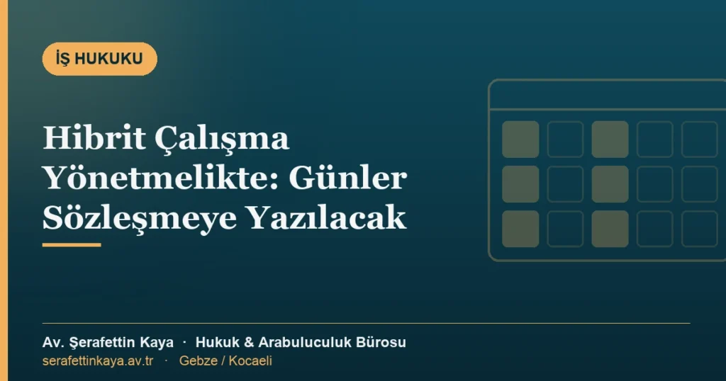 Hibrit çalışma yönetmelikte: ofiste ve uzaktan çalışılacak günler iş sözleşmesine yazılacak.