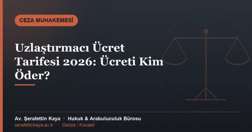 Uzlaştırmacı ücret tarifesi 2026: ücreti kim öder — Av. Şerafettin Kaya